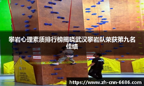 攀岩心理素质排行榜揭晓武汉攀岩队荣获第九名佳绩